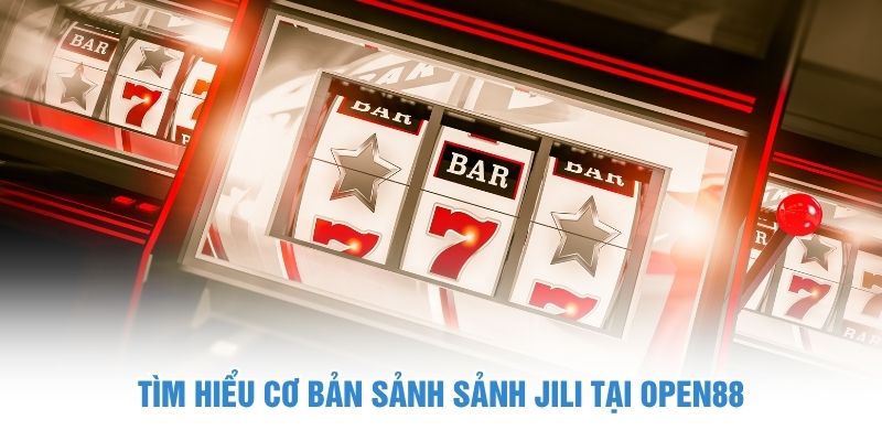 Tìm hiểu cơ bản sảnh Sảnh JILI tại OPEN88 sảnh Jili